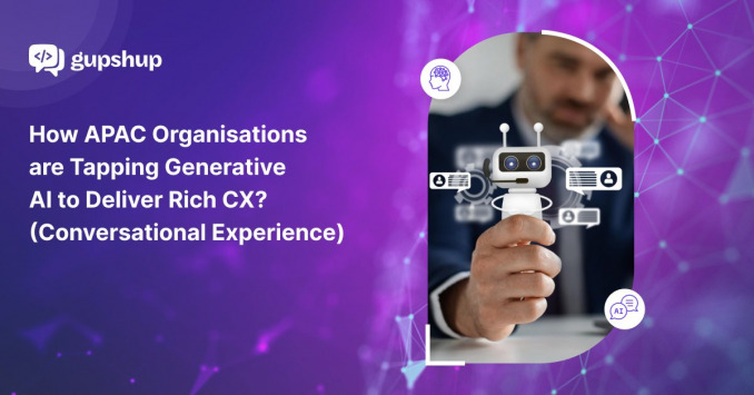 How APAC Organisations are Tapping Generative AI to Deliver Rich CX? (Conversational Experience)